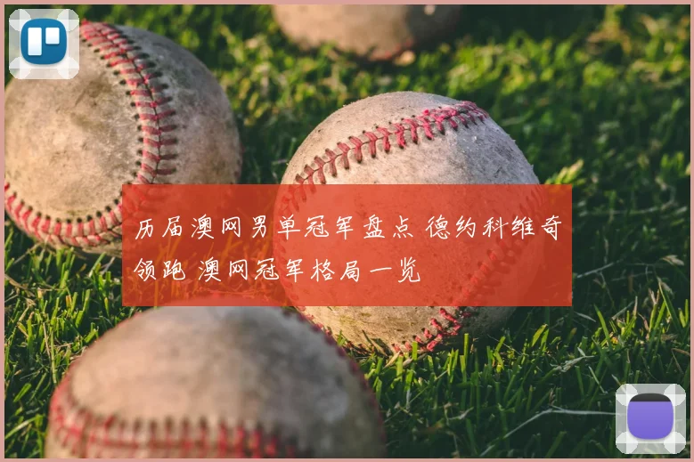 历届澳网男单冠军盘点 德约科维奇领跑 澳网冠军格局一览