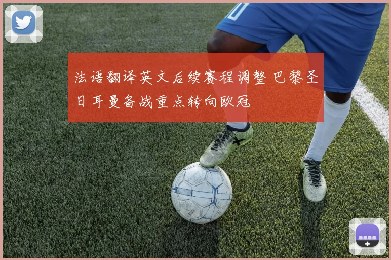 法语翻译英文后续赛程调整 巴黎圣日耳曼备战重点转向欧冠