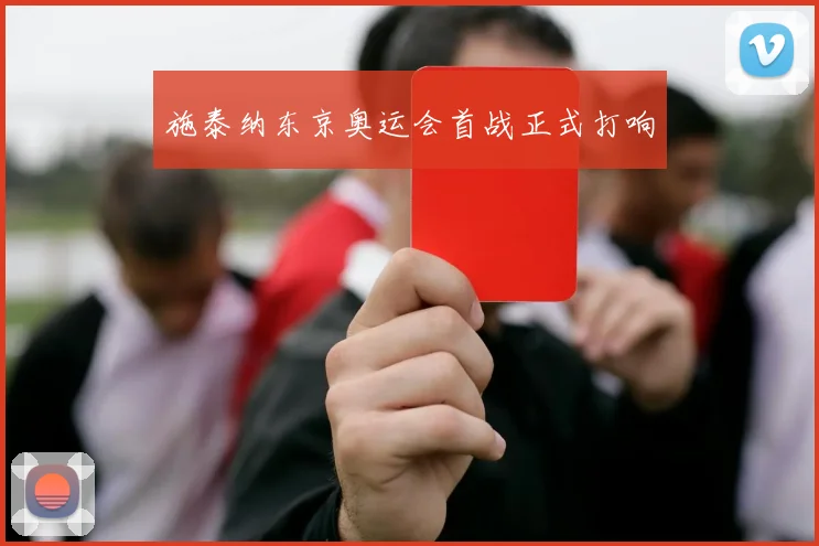 施泰纳东京奥运会首战正式打响