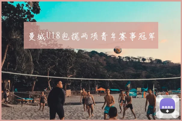 曼城U18包揽两项青年赛事冠军