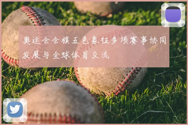 奥运会会旗五色象征多项赛事协同发展与全球体育交流