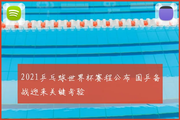2021乒乓球世界杯赛程公布 国乒备战迎来关键考验