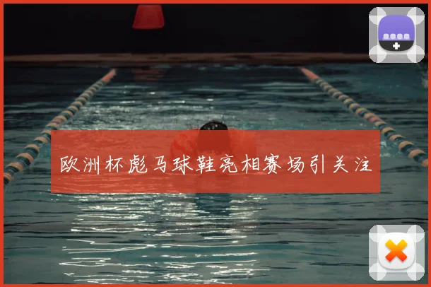 欧洲杯彪马球鞋亮相赛场引关注