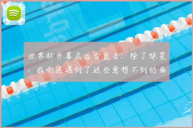 世界杯开幕式后台直击：除了球星，我们还遇到了这些意想不到的面孔
