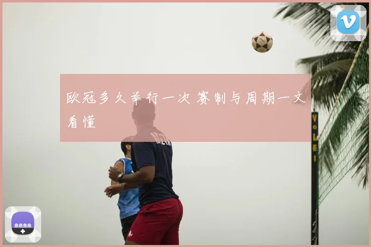 欧冠多久举行一次 赛制与周期一文看懂