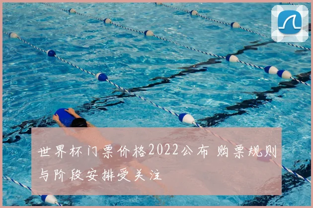 世界杯门票价格2022公布 购票规则与阶段安排受关注