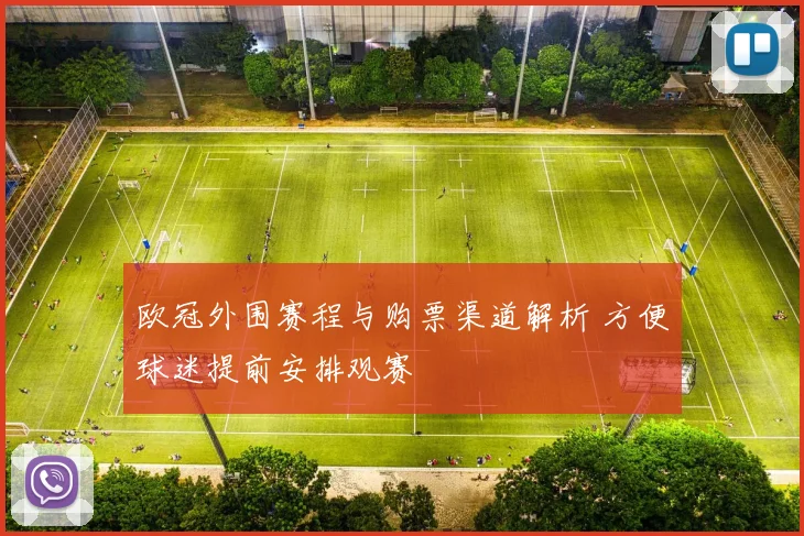 欧冠外围赛程与购票渠道解析 方便球迷提前安排观赛